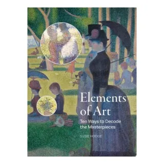 Elements of Art Ten Ways to Decode the Masterpieces