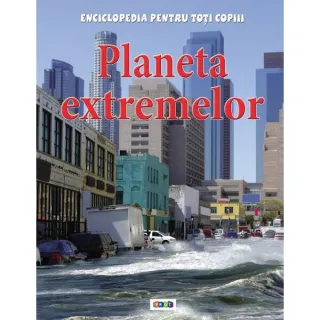 Planeta extremelor. Enciclopedia pentru toți copiii