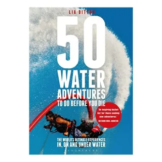 50 Water Adventures to Do Before You Die, Lia Ditton