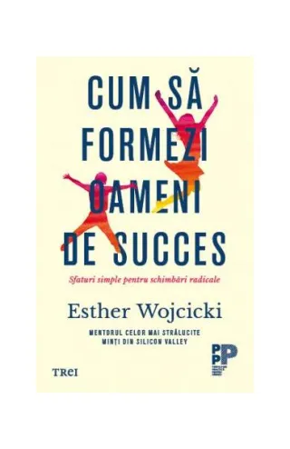 Cum să formezi oameni de succes. Sfaturi simple pentru schimbări radicale