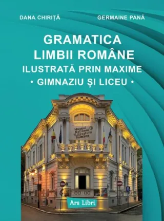 Gramatica limbii române ilustrată prin maxime. Gimnaziu și liceu