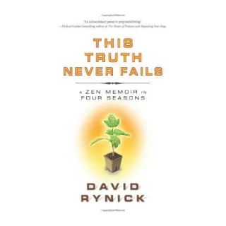 This Truth Never Fails- A Zen Memoir in Four Seasons