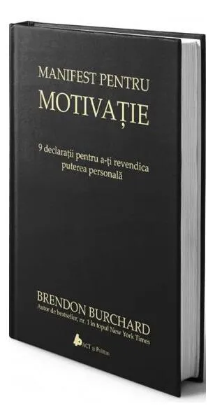 Manifest pentru motivaţie. 9 declaraţii pentru a-ţi revendica puterea personală