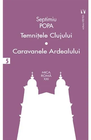 Temniţele Clujului. Caravanele Ardealului (Vol. 5)