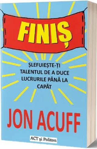 Finiș. Șlefuiește-ți talentul de a duce lucrurile până la capăt