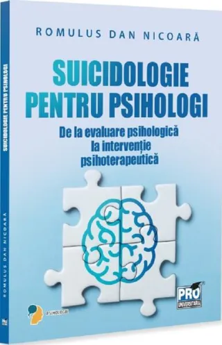 Suicidologie pentru psihologi. De la evaluare psihologică la intervenție psihoterapeutică