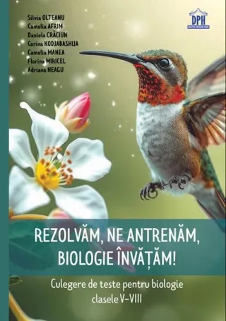 Rezolvăm, ne antrenăm, biologie învățăm! - Culegere de teste pentru biologie clasele V-VIII