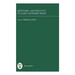 Rhetoric and Reality in Early Modern Spain (Monografias A) (Monografías A)