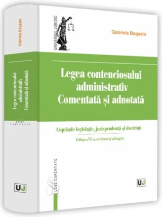 Legea contenciosului administrativ comentată și adnotată. Ediția a VI-a, revăzută și adăugită