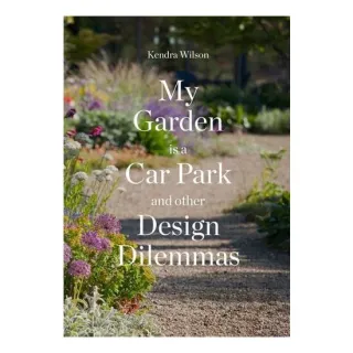 My Garden Is a Car Park and Other Design Dilemmas, Kendra Wilson