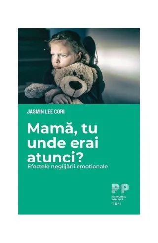 Mamă, tu unde erai atunci? Efectele neglijării emoționale