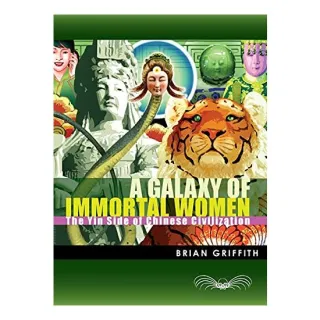 A Galaxy Of Immortal Women The Yin Side Of Chinese Civilization, Brian Griffith