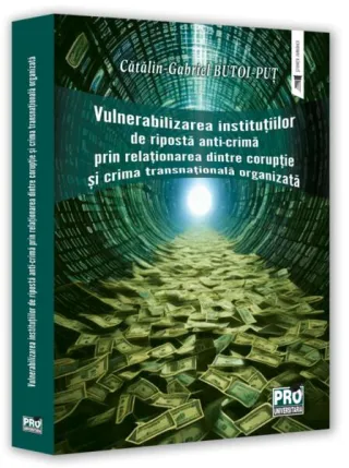 Vulnerabilizarea instituțiilor de ripostă anti-crimă prin relaționarea dintre corupție și crima transnațională organizată