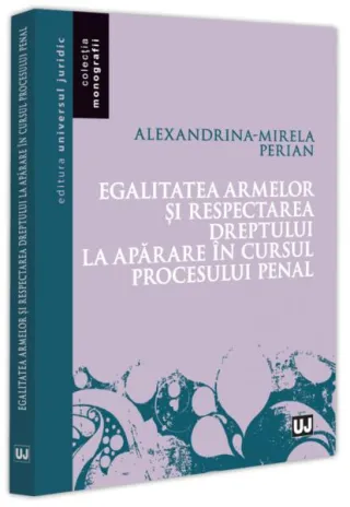 Egalitatea armelor și respectarea dreptului la apărare în cursul procesului penal
