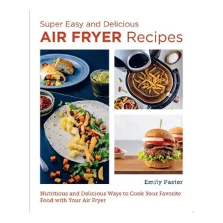 Super Easy and Delicious Air Fryer Recipes Nutritious and Delicious Ways to Cook Your Favorite Food with Your Air Fryer