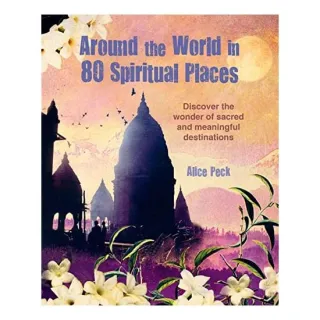 Around the World in 80 Spiritual Places, Alice Peck