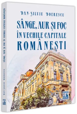 Sânge, aur și foc în vechile capitale românești