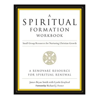 A Spiritual Formation Workbook Small Group Resources For Nurturing Christian Growth, James Bryan Smith, Richard J. Foster