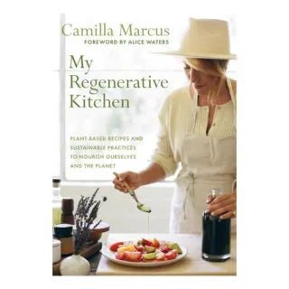 My Regenerative Kitchen Plant-Based Recipes and Sustainable Practices to Nourish Ourselves and the Planet