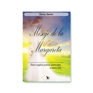 Mesaje de la Margareta. Sfaturi angelice practice, pentru lume...și pentru tine