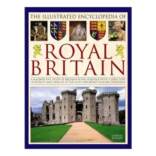 The Illustrated Encyclopedia of Royal Britain A Magnificent Study Of Britain's Royal Heritage With A Directory Of Royalty And Over 120 Of The Most Important Historic Buildings