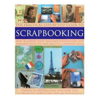 The Practical Stepbystep Guide To Scrapbooking How To Display Your Treasured Photographs And Memories With Fun And Fabulous Scrapbook Pages,