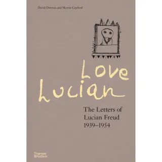 Love Lucian The Letters of Lucian Freud, 1939-1954