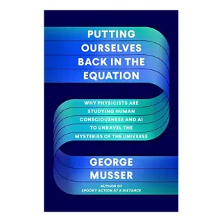 Putting Ourselves Back in the Equation, George Musser