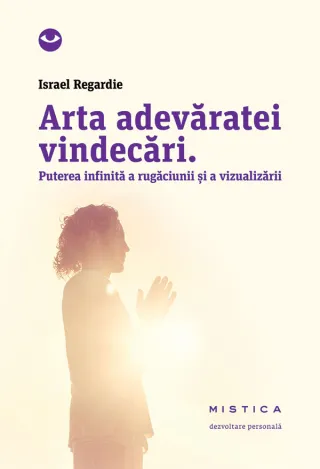 Arta adevăratei vindecări. Puterea infinită a rugăciunii și a vindecării (ediția a 2-a)