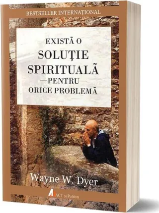 Există o soluție spirituală pentru orice problemă. Reînvață să trăiești!