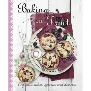 BAKING WITH FRUIT - delicious cakes, pastries and desserts