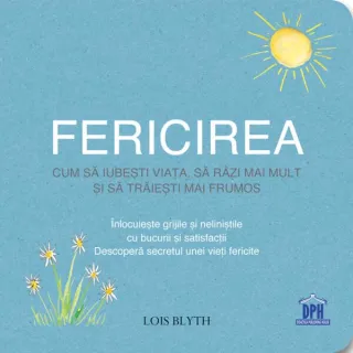Fericirea. Cum să iubești viața, să râzi mai mult și să trăiești mai frumos