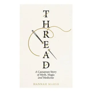 Thread A Caesarean Story of Myth, Magic and Medicine
