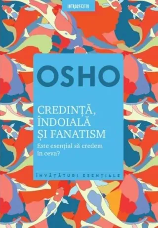 Osho. Credinţă, îndoială şi fanatism. Este esențial să credem în ceva?