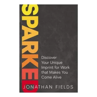 Sparked: Discover Your Unique Imprint For Work That Makes You Come Alive
