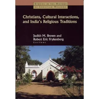 Christians, Cultural Interactions and India's Religious Traditions (Studies in the History of Christian Missions)
