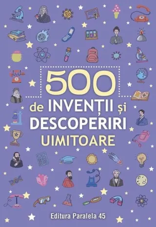 500 de invenții și descoperiri uimitoare