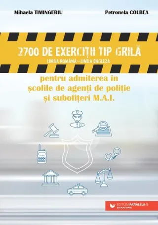 2700 de exerciţii tip grilă (limba română – limba engleză) pentru admiterea în şcolile de agenţi de poliţie şi subofiţeri M.A.I.