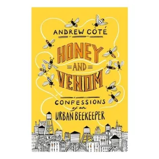Honey and Venom: Confessions of an Urban Beekeeper