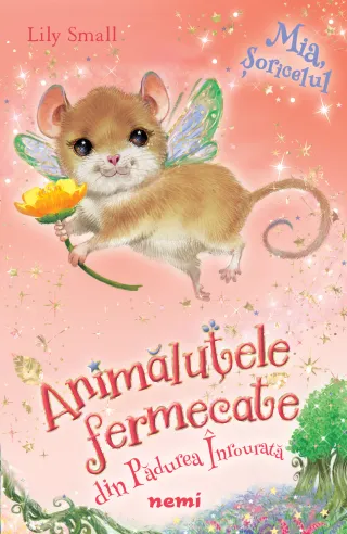 Mia, șoricelul (Seria ANIMĂLUȚELE FERMECATE DIN PĂDUREA ÎNROURATĂ)