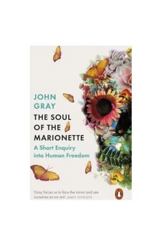 The Soul of the Marionette : A Short Enquiry into Human Freedom