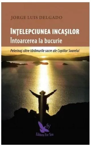 Înțelepciunea incașilor. Întoarcerea la bucurie