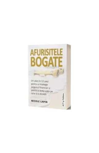 Afurisitele bogate: Un plan în 12 pași pentru a înțelege jargonul financiar și pentru a avea viața pe care ți-o dorești