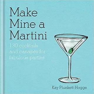 Make Mine a Martini : 130 Cocktails & Canapes for Fabulous Parties