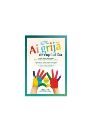 Ai grijă de copilul tău. Un ghid ilustrat pentru părinţi despre îngrijirea medicală completă a copilului