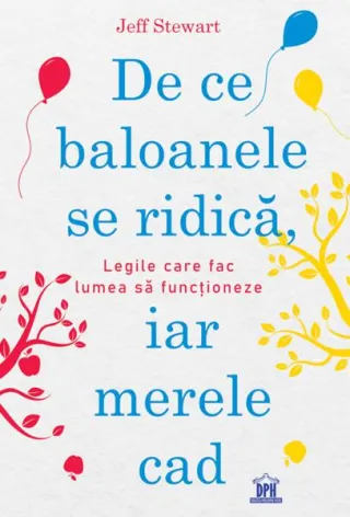 De ce baloanele se ridică, iar merele cad. Legile care fac lumea să funcționeze