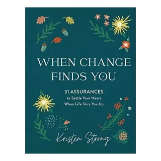 When Change Finds You: 31 Assurances To Settle Your Heart When Life Stirs You Up