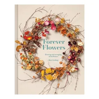 Forever Flowers: Growing & Arranging Dried Flowers
