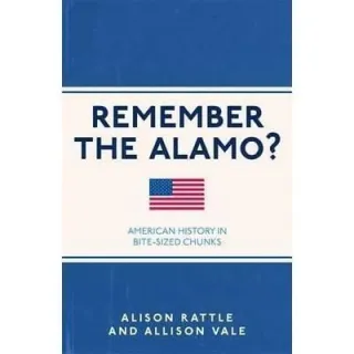 Remember the Alamo? : American History in Bite-Sized Chunks, Alison Rattle