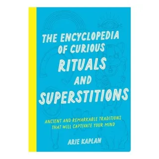 The Encyclopedia of Curious Rituals and Superstitions Ancient and Remarkable Traditions That Will Captivate Your Mind